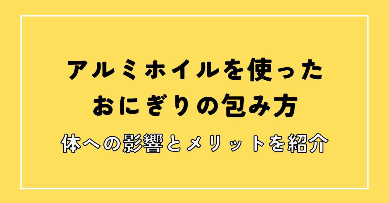 アルミ ホイル おにぎり 体 に 悪い